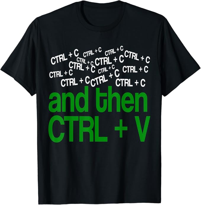 CTRL C + CRTL V Funny copy & paste joke for Nerds TShirt Amazon.co